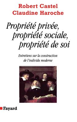 Proprit prive, proprit sociale, proprit de soi: Entretiens sur la construction de l'individu moderne