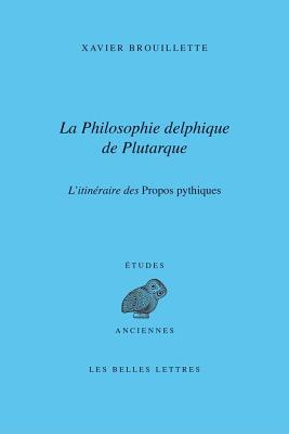 La Philosophie delphique de Plutarque. L'itinraire des Dialogues pythiques (Etudes Anciennes Serie Grecque) (French Edition) [Paperback] Brouillette, Xavier