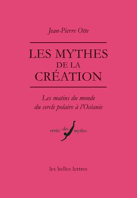 Les Mythes de la Creation: Les Matins Du Monde Du Cercle Polaire a l'Oceanie (Verite Des Mythes) (French Edition)