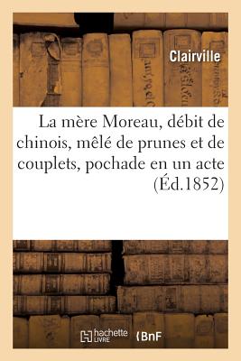 La Mre Moreau, Dbit de Chinois, Ml de Prunes Et de Couplets, Pochade En Un Acte