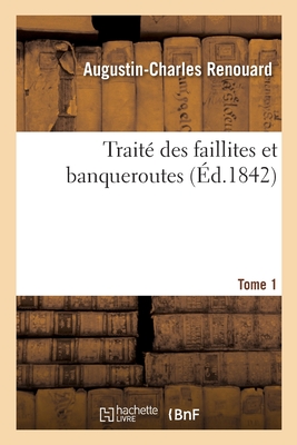 Trait Des Faillites Et Banqueroutes. Tome 1