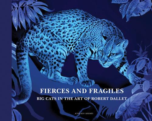 Fierce and Fragile: Big Cats in the Art of Robert Dallet (PEINTURE, BD)