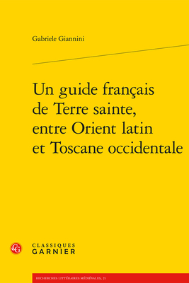 Un guide franais de Terre sainte, entre Orient latin et Toscane occidentale (Recherches Litteraires Medievales) (French Edition)