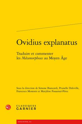 Ovidius Explanatus: Traduire Et Commenter Les Metamorphoses Au Moyen Age (Rencontres) (French and English Edition) [Paperback] Biancardi, Simone; Deleville, Prunelle; Montorsi, Francesco and Possamai-Perez, Marylene
