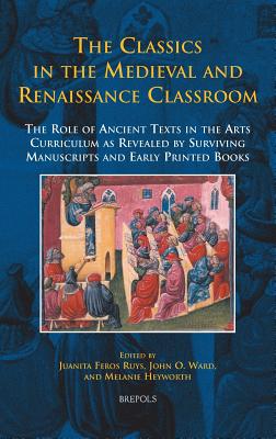 The Classics in the Medieval and Renaissance Classroom: The Role of Ancient Texts in the Arts Curriculum as Revealed by Surviving Manuscripts and Early Printed Books (disputatio)