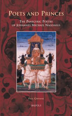 Poets and Princes: The Panegyric Poetry of Johannes Michael Nagonius (Medieval and Renaissance Court Cultures)