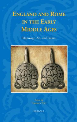 England and Rome in the Early Middle Ages: Pilgrimage, Art, and Politics (Studies in the Early Middle Ages) [Hardcover] Francesca Tinti