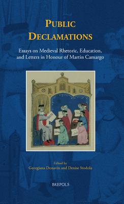 Public Declamations: Essays on Medieval Rhetoric, Education, and Letters in Honour of Martin Camargo (Disputatio) (Disputatio, 27)