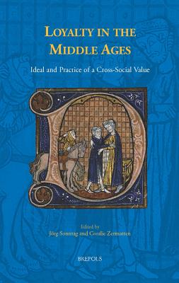 Loyalty in the Middle Ages: Ideal and Practice of a Cross-Social Value (Brepols Collected Essays in European Culture) [Hardcover] Jrg Sonntag and Coralie Zermatten