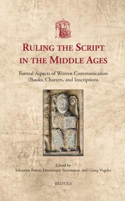 Ruling the Script in the Middle Ages: Formal Aspects of Written Communication (Books, Charters, and Inscriptions) (Utrecht Studies in Medieval . Literacy, 35) (English and French Edition)