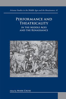 Performance and Theatricality in the Middle Ages and the Renaissance (Arizona Studies in the Middle Ages and the Renaissance) [Hardcover] Mark Cruse