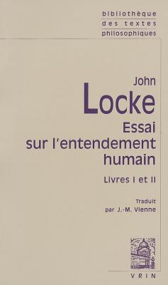 John Locke: Essai Sur l'Entendement Humain: Livres I-II (Bibliotheque Des Textes Philosophiques - Poche) (French Edition)