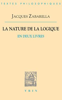 Jacques Zabarella: La Nature de la Logique En Deux Livres (Bibliotheque Des Textes Philosophiques) (French Edition)