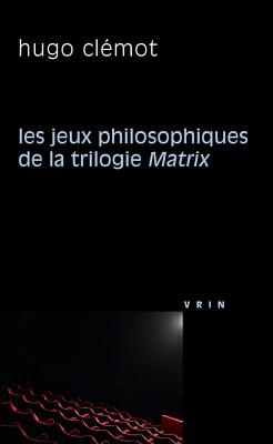 Les jeux philosophiques de la trilogie Matrix (Philosophie Et Cinema) (French Edition) [Paperback] Clmot, Hugo