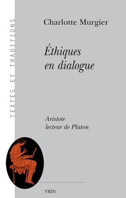 Ethiques En Dialogue: Aristote Lecteur de Platon (Textes Et Traditions) (French Edition) [Paperback] Murgier, Charlotte