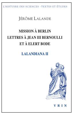 Mission Berlin Lettres Jean III Bernoulli et Elert Bode (Histoire Des Sciences - Textes) (French Edition) [Paperback] Lalande, Jrme; Dumont, Simone and Pecker, Jean-Claude