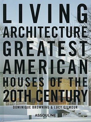 LIVING ARCHITECTURE : GREATEST AMERICAN HOUSES OF THE 20TH CENTURY