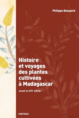 Histoire et voyages des plantes cultiv es Madagascar. Avant le XVIe si cle (Hommes Et Soci t s) (French Edition)