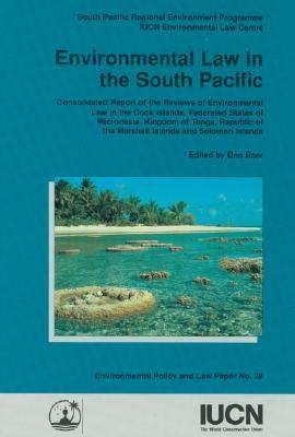 Environmental Law in the South Pacific: Consolidated Report of the Reviews of Environmental Law in the Cook Islands, Federated States of Micronesia, . of the Marshall Islands, and Solomon Islands
