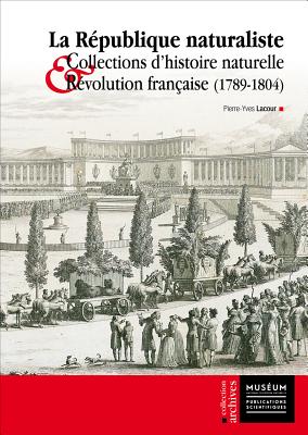 La Rpublique Naturaliste: Collections dHistoire Naturelle et Rvolution Franaise (1789-1804) (La Collection Archives)