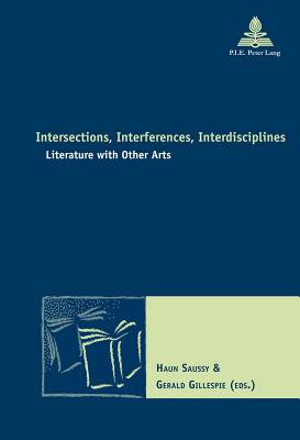 Intersections, Interferences, Interdisciplines: Literature with Other Arts (Nouvelle potique comparatiste / New Comparative Poetics)