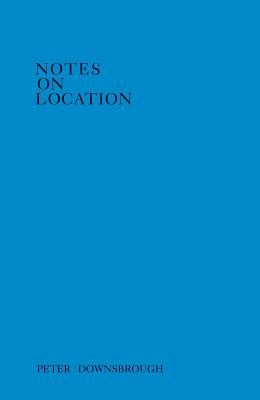Peter Downsbrough: Notes on Location (Reprint Collection)