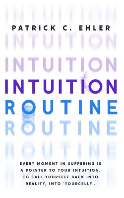 Intuition Routine: Every moment in suffering is a pointer to your intuition. To call yourself back into reality, into 'yourcellf'