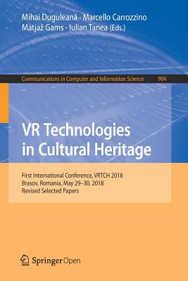 VR Technologies in Cultural Heritage: First International Conference, Vrtch 2018, Brasov, Romania, May 29-30, 2018, Revised Selected Papers