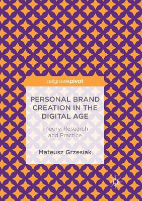 Personal Brand Creation in the Digital Age: Theory, Research and Practice