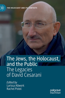 Image for The Jews, the Holocaust, and the Public: The Legacies of David Cesarani The Jews, the Holocaust, and the Public: The Legacies of David Cesarani