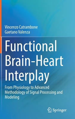 Image for Functional Brain-Heart Interplay: From Physiology to Advanced Methodology of Signal Processing and Modeling Functional Brain-Heart Interplay: From Physiology to Advanced Methodology of Signal Processing and Modeling