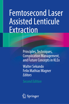 Femtosecond Laser Assisted Lenticule Extraction: Principles, Techniques, Complication Management, and Future Concepts in KLEx
