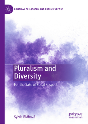 Pluralism and Diversity: For the Sake of Equal Respect (Political Philosophy and Public Purpose)