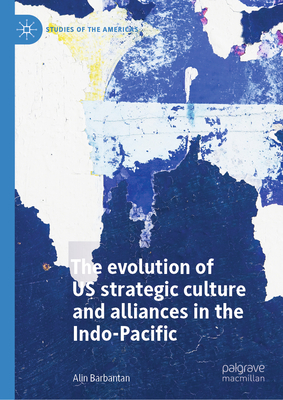 Pacific Dream The Evolution of US Strategic Culture and Alliances in the Indo-Pacific