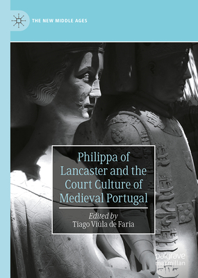 Image for Philippa of Lancaster and the Court Culture of Medieval Portugal (The New Middle Ages) Philippa of Lancaster and the Court Culture of Medieval Portugal (The New Middle Ages)