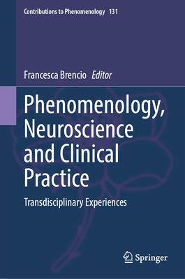 Phenomenology, Neuroscience and Clinical Practice: Transdisciplinary Experiences (Contributions to Phenomenology, 131)