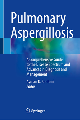 Pulmonary Aspergillosis: A Comprehensive Guide to the Disease Spectrum and Advances in Diagnosis and Management
