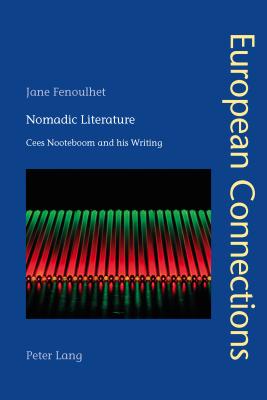 Nomadic Literature. Cees Nooteboom and His Writing (European Connections: Studies in Comparative Literature, Intermediality and Aesthetics. Volume 35)