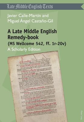 A Late Middle English Remedy-book (MS Wellcome 542, ff. 1r-20v): A Scholarly Edition (Middle and Early Modern English Texts)