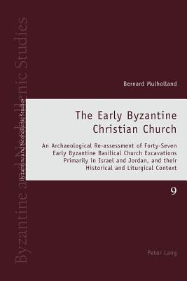 The Early Byzantine Christian Church: An Archaeological Re-assessment of Forty-Seven Early Byzantine Basilical Church Excavations Primarily in Israel . Context (Byzantine and Neohellenic Studies)