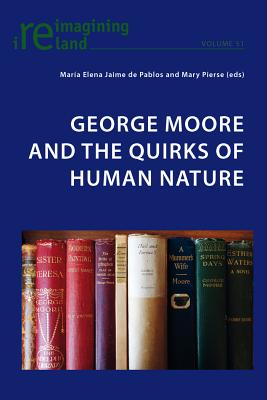 George Moore and the Quirks of Human Nature (Reimagining Ireland 51)