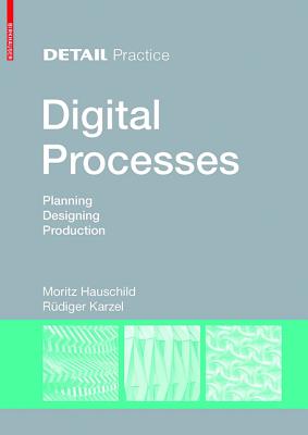 Image for Digital Processes: Planning, Designing, Production (DETAIL Practice) Digital Processes: Planning, Designing, Production (DETAIL Practice)