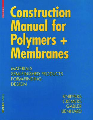 Construction Manual for Polymers + Membranes: Materials and Semi-finished Products, Form Finding and Construction (Detail Construction Manuals)