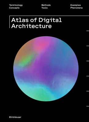 Image for Atlas of Digital Architecture: Terminology, Concepts, Methods, Tools, Examples, Phenomena