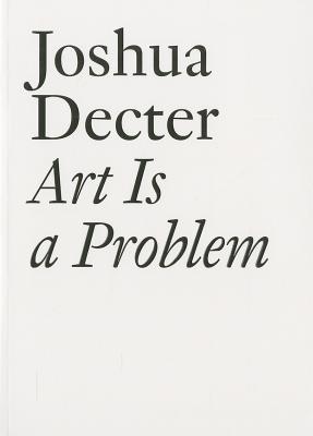 Art Is a Problem: Selected Criticism, Essays, Interviews and Curatorial Projects (1986-2012) (Documents)