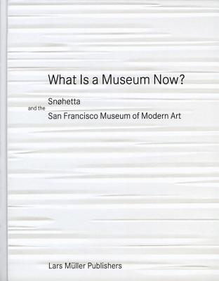 What is a Museum Now: Snhetta and the San Francisco Museum of Modern Art