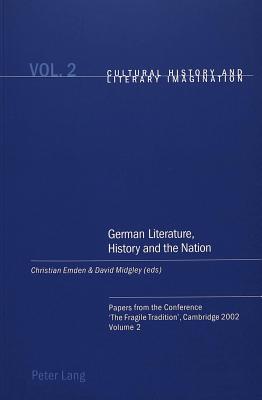 German Literature, History and the Nation: Papers from the Conference The Fragile Tradition, Cambridge 2002. Volume 2 (Cultural History and Literary Imagination) (English and German Edition)