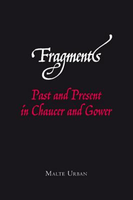 Fragments: Past and Present in Chaucer and Gower