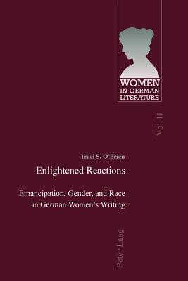 Enlightened Reactions: Emancipation, Gender, and Race in German Womens Writing (Women, Gender and Sexuality in German Literature and Culture)