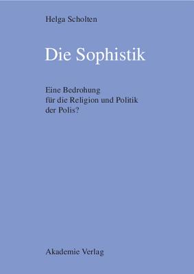 Die Sophistik: Eine Bedrohung fr die Religion und Politik der Polis (German Edition)